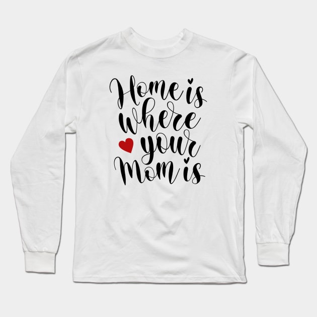 Home Is Where Your Mom Is Mother's Day Inspirational Quote Long Sleeve T-Shirt by Jasmine Anderson